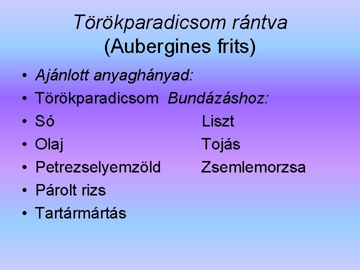 Törökparadicsom rántva (Aubergines frits) • • Ajánlott anyaghányad: Törökparadicsom Bundázáshoz: Só Liszt Olaj Tojás