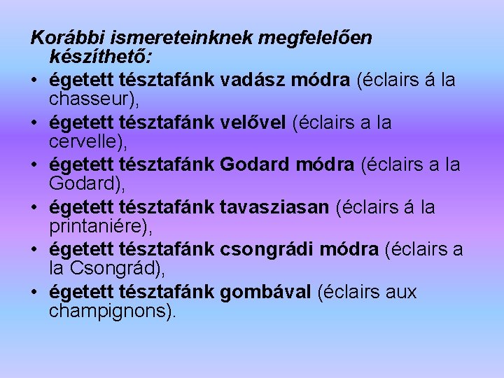 Korábbi ismereteinknek megfelelően készíthető: • égetett tésztafánk vadász módra (éclairs á la chasseur), •