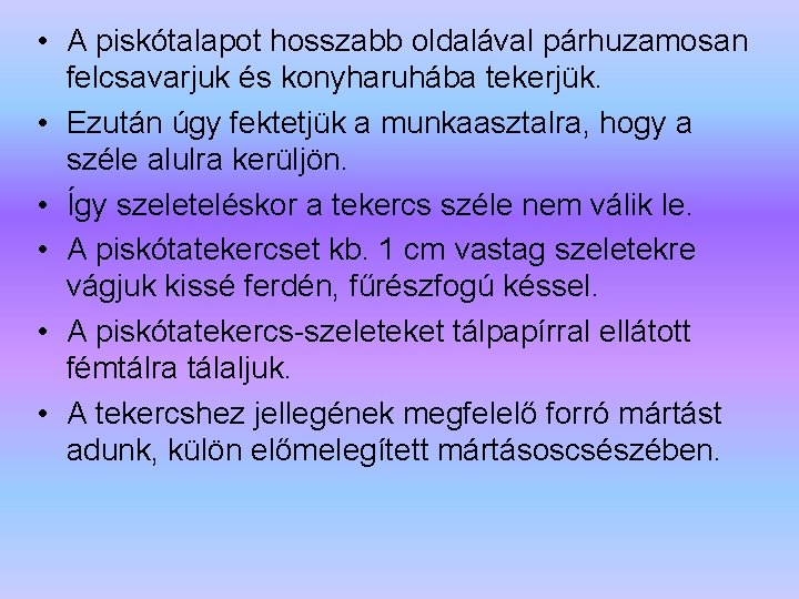  • A piskótalapot hosszabb oldalával párhuzamosan felcsavarjuk és konyharuhába tekerjük. • Ezután úgy