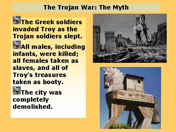 The Trojan War: The Myth The Greek soldiers invaded Troy as the Trojan soldiers
