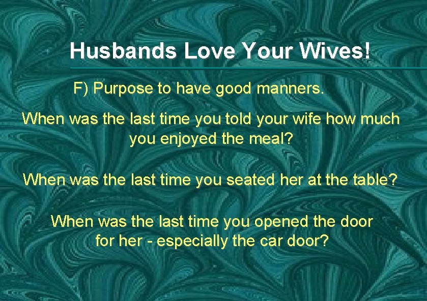 Husbands Love Your Wives! F) Purpose to have good manners. When was the last