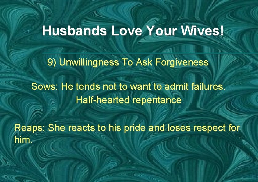 Husbands Love Your Wives! 9) Unwillingness To Ask Forgiveness Sows: He tends not to