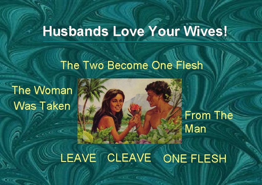 Husbands Love Your Wives! The Two Become One Flesh The Woman Was Taken From