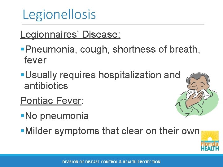 Legionellosis Legionnaires’ Disease: §Pneumonia, cough, shortness of breath, fever §Usually requires hospitalization and antibiotics