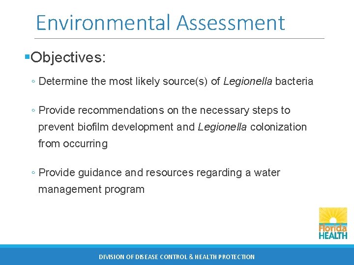 Environmental Assessment §Objectives: ◦ Determine the most likely source(s) of Legionella bacteria ◦ Provide