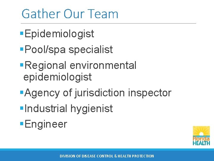 Gather Our Team §Epidemiologist §Pool/spa specialist §Regional environmental epidemiologist §Agency of jurisdiction inspector §Industrial