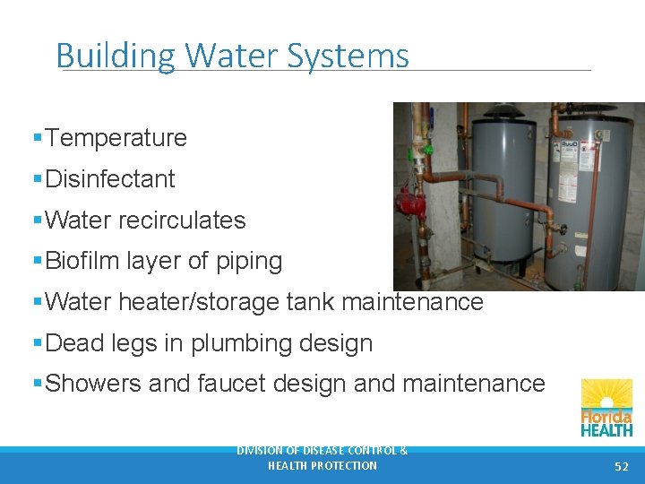Building Water Systems §Temperature §Disinfectant §Water recirculates §Biofilm layer of piping §Water heater/storage tank
