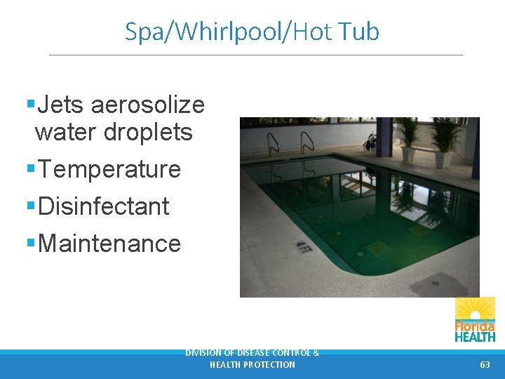 Spa/Whirlpool/Hot Tub §Jets aerosolize water droplets §Temperature §Disinfectant §Maintenance DIVISION OF DISEASE CONTROL &