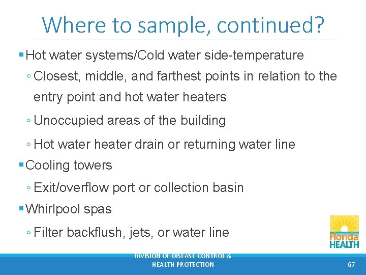 Where to sample, continued? § Hot water systems/Cold water side-temperature ◦ Closest, middle, and