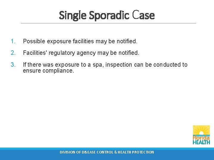 Single Sporadic Case 1. Possible exposure facilities may be notified. 2. Facilities' regulatory agency