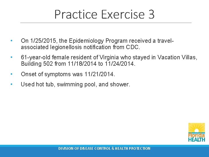 Practice Exercise 3 • On 1/25/2015, the Epidemiology Program received a travelassociated legionellosis notification