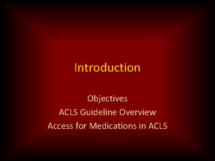 Introduction Objectives ACLS Guideline Overview Access for Medications in ACLS 