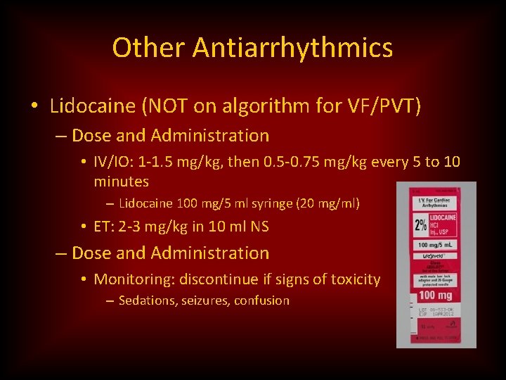 Other Antiarrhythmics • Lidocaine (NOT on algorithm for VF/PVT) – Dose and Administration •