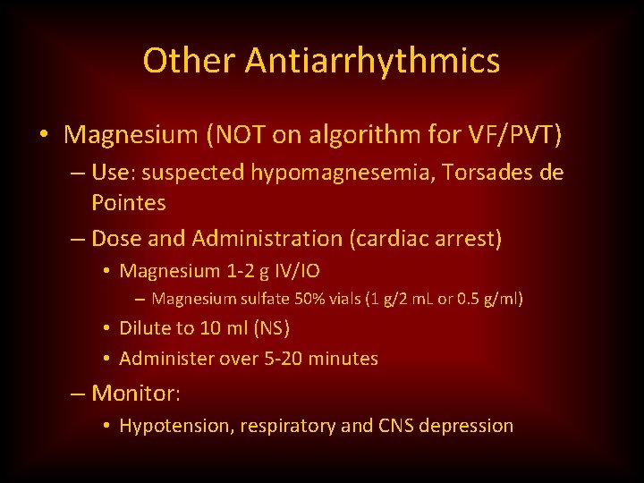 Other Antiarrhythmics • Magnesium (NOT on algorithm for VF/PVT) – Use: suspected hypomagnesemia, Torsades