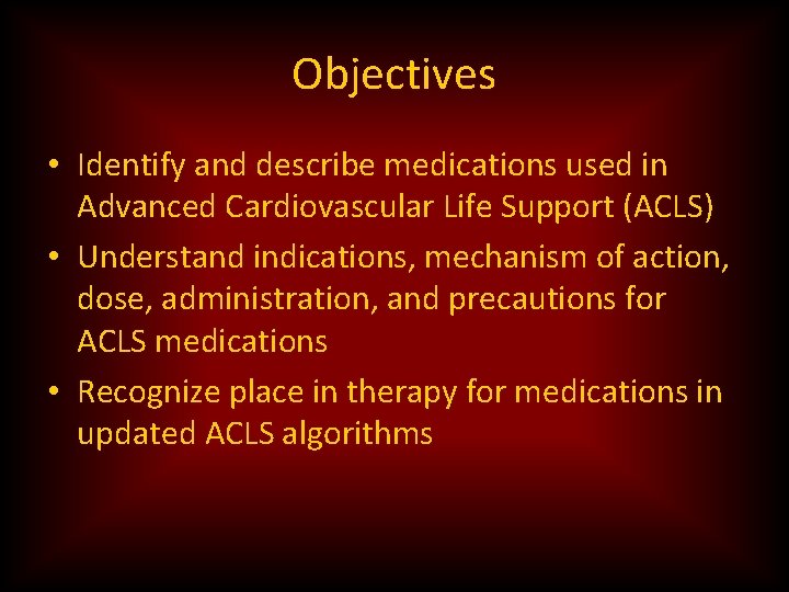 Objectives • Identify and describe medications used in Advanced Cardiovascular Life Support (ACLS) •