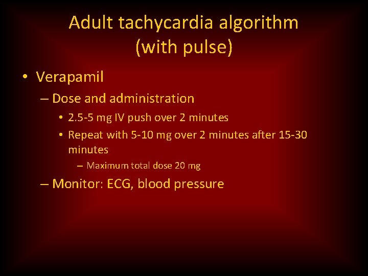 Adult tachycardia algorithm (with pulse) • Verapamil – Dose and administration • 2. 5