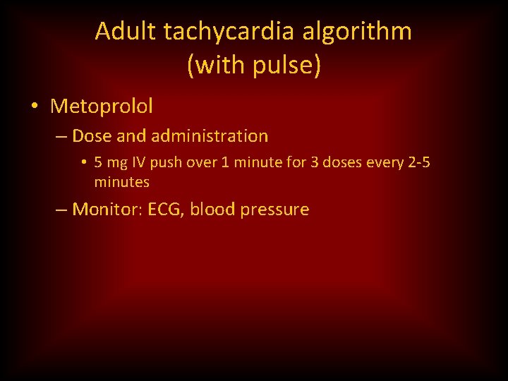 Adult tachycardia algorithm (with pulse) • Metoprolol – Dose and administration • 5 mg