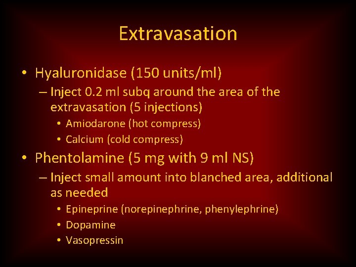 Extravasation • Hyaluronidase (150 units/ml) – Inject 0. 2 ml subq around the area