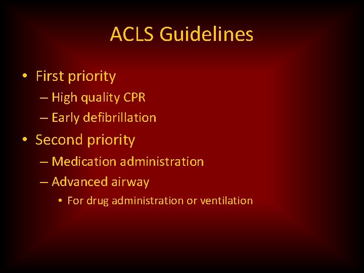 ACLS Guidelines • First priority – High quality CPR – Early defibrillation • Second