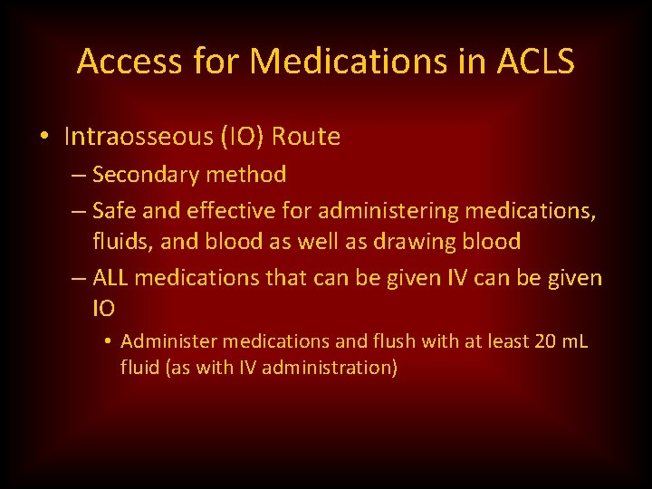 Access for Medications in ACLS • Intraosseous (IO) Route – Secondary method – Safe