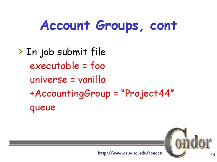 Account Groups, cont › In job submit file executable = foo universe = vanilla