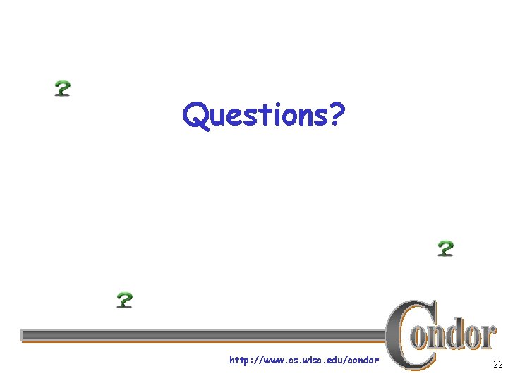 Questions? http: //www. cs. wisc. edu/condor 22 