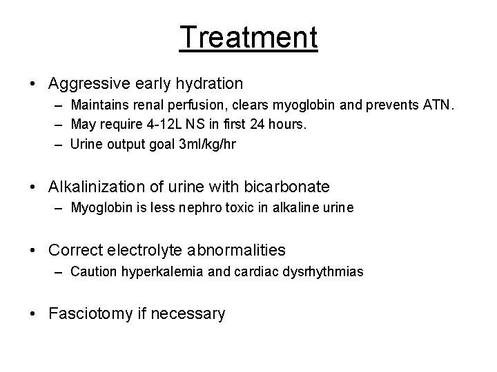 Treatment • Aggressive early hydration – Maintains renal perfusion, clears myoglobin and prevents ATN. Treatment • Aggressive early hydration – Maintains renal perfusion, clears myoglobin and prevents ATN.