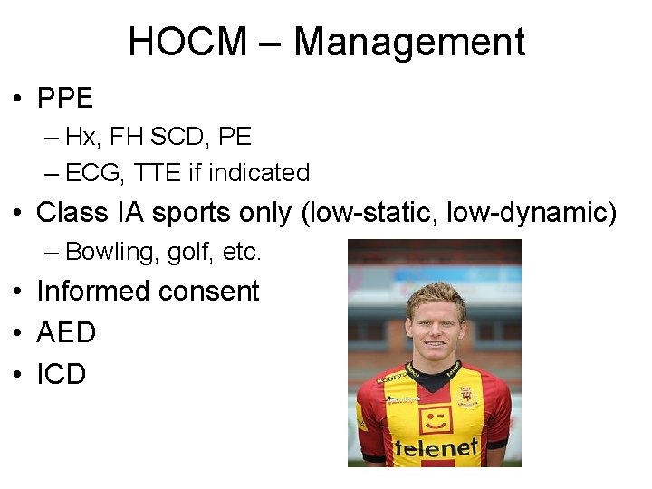 HOCM – Management • PPE – Hx, FH SCD, PE – ECG, TTE if HOCM – Management • PPE – Hx, FH SCD, PE – ECG, TTE if