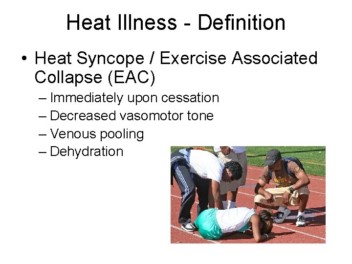 Heat Illness - Definition • Heat Syncope / Exercise Associated Collapse (EAC) – Immediately Heat Illness - Definition • Heat Syncope / Exercise Associated Collapse (EAC) – Immediately