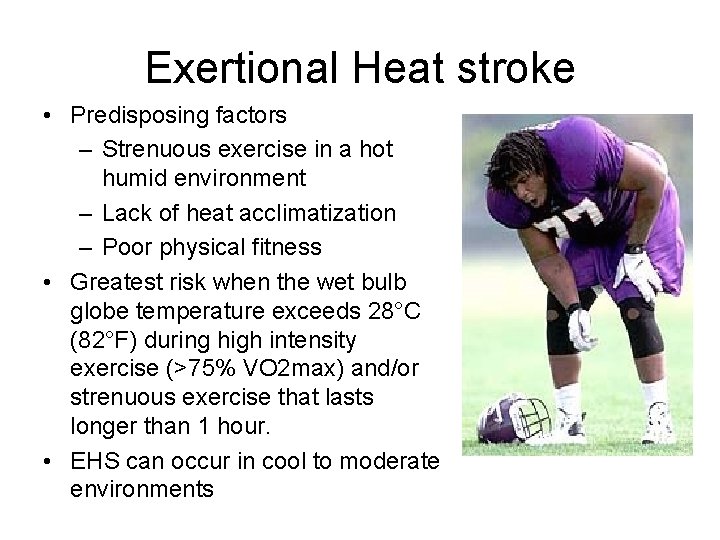 Exertional Heat stroke • Predisposing factors – Strenuous exercise in a hot humid environment Exertional Heat stroke • Predisposing factors – Strenuous exercise in a hot humid environment