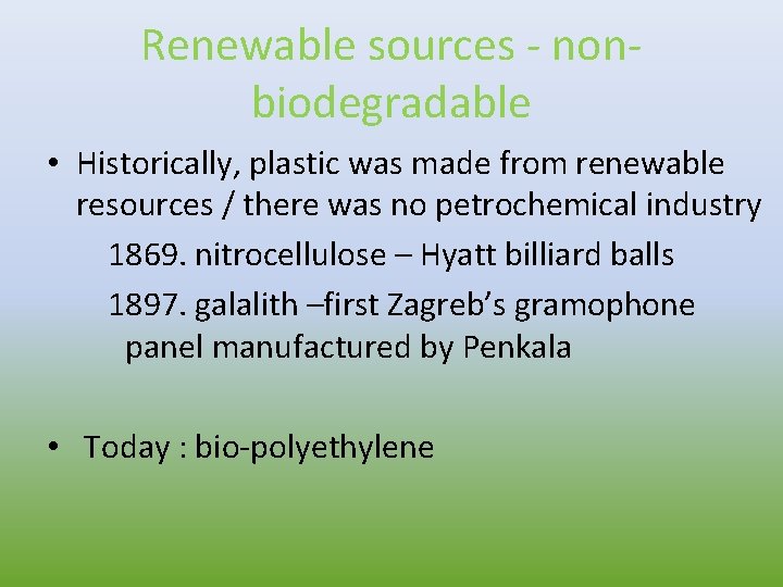 Renewable sources - nonbiodegradable • Historically, plastic was made from renewable resources / there