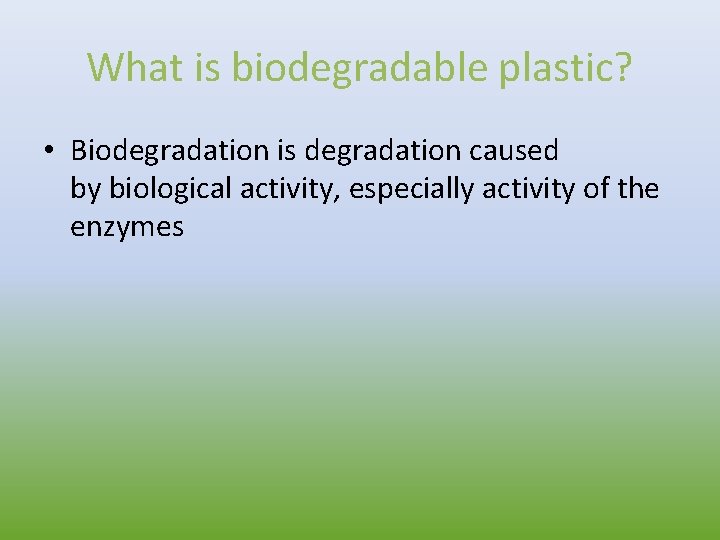 What is biodegradable plastic? • Biodegradation is degradation caused by biological activity, especially activity