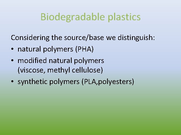 Biodegradable plastics Considering the source/base we distinguish: • natural polymers (PHA) • modified natural