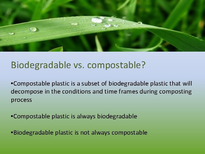 Biodegradable vs. compostable? • Compostable plastic is a subset of biodegradable plastic that will