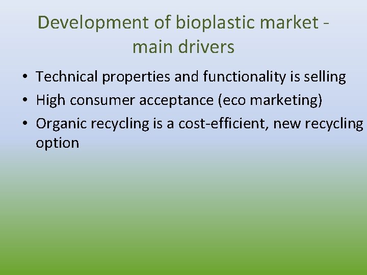 Development of bioplastic market - main drivers • Technical properties and functionality is selling