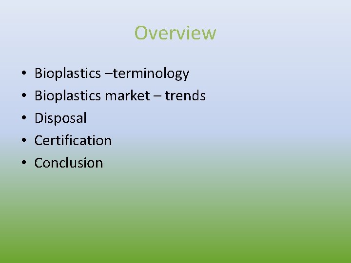 Overview • • • Bioplastics –terminology Bioplastics market – trends Disposal Certification Conclusion 