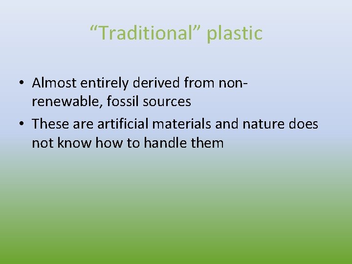 “Traditional” plastic • Almost entirely derived from nonrenewable, fossil sources • These artificial materials