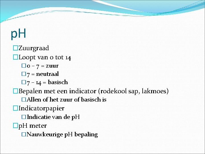 p. H �Zuurgraad �Loopt van 0 tot 14 � 0 – 7 = zuur