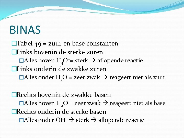 BINAS �Tabel 49 = zuur en base constanten �Links bovenin de sterke zuren. �Alles