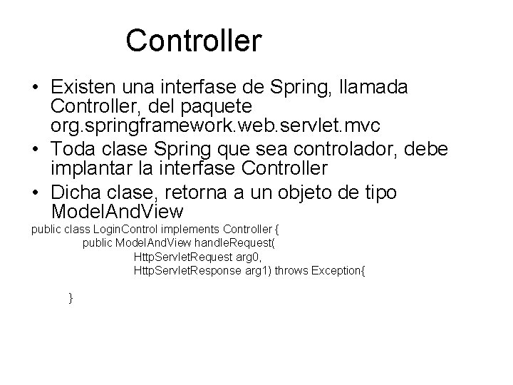 Controller • Existen una interfase de Spring, llamada Controller, del paquete org. springframework. web.