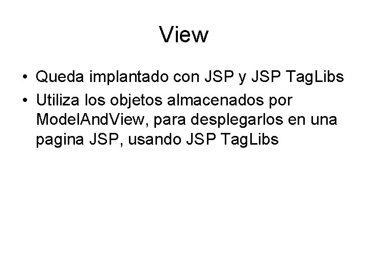 View • Queda implantado con JSP y JSP Tag. Libs • Utiliza los objetos