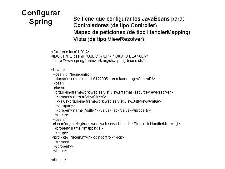 Configurar Spring Se tiene que configurar los Java. Beans para: Controladores (de tipo Controller)