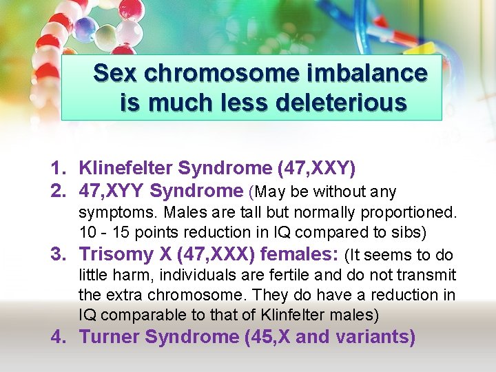 Sex chromosome imbalance is much less deleterious 1. Klinefelter Syndrome (47, XXY) 2. 47, Sex chromosome imbalance is much less deleterious 1. Klinefelter Syndrome (47, XXY) 2. 47,