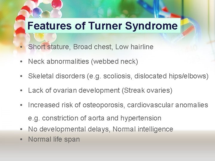 Features of Turner Syndrome • Short stature, Broad chest, Low hairline • Neck abnormalities Features of Turner Syndrome • Short stature, Broad chest, Low hairline • Neck abnormalities