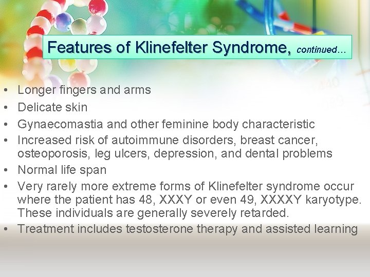 Features of Klinefelter Syndrome, continued… • • Longer fingers and arms Delicate skin Gynaecomastia Features of Klinefelter Syndrome, continued… • • Longer fingers and arms Delicate skin Gynaecomastia
