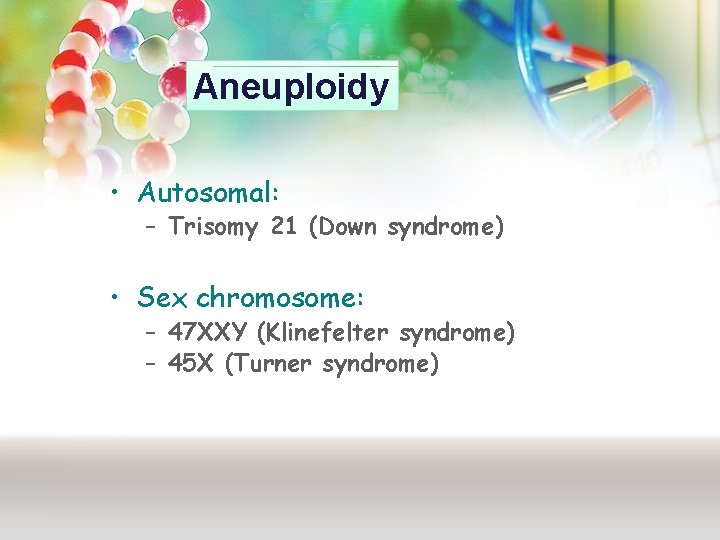 Aneuploidy • Autosomal: – Trisomy 21 (Down syndrome) • Sex chromosome: – 47 XXY Aneuploidy • Autosomal: – Trisomy 21 (Down syndrome) • Sex chromosome: – 47 XXY