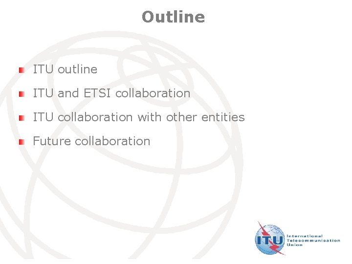 Outline ITU outline ITU and ETSI collaboration ITU collaboration with other entities Future collaboration