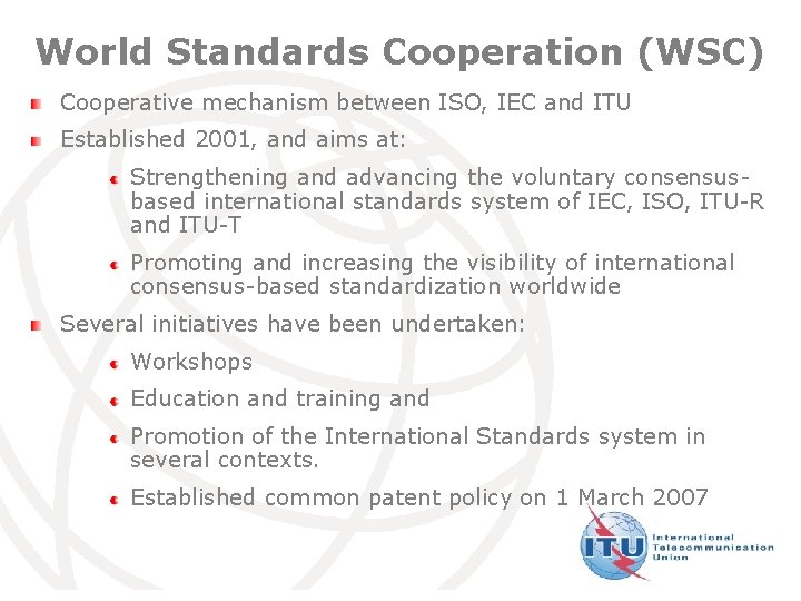 World Standards Cooperation (WSC) Cooperative mechanism between ISO, IEC and ITU Established 2001, and