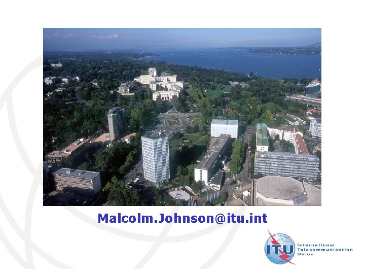 Malcolm. Johnson@itu. int International Telecommunication Union 