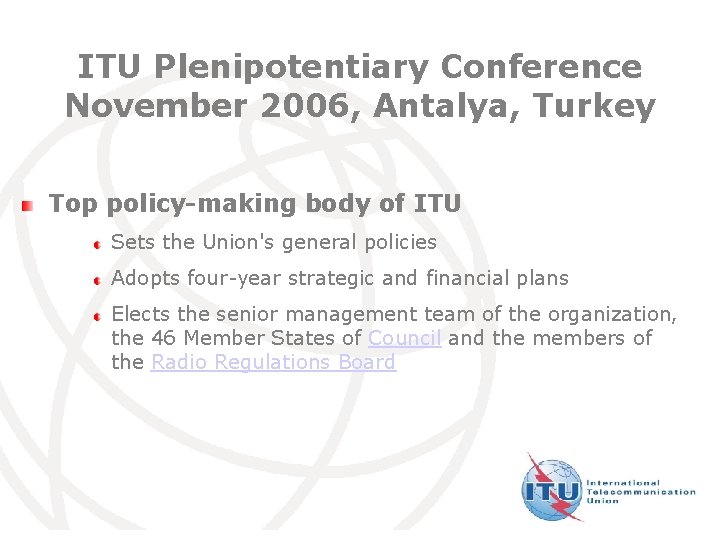 ITU Plenipotentiary Conference November 2006, Antalya, Turkey Top policy-making body of ITU Sets the
